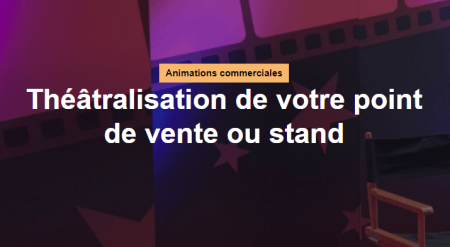 Théâtralisation d'un ^point de vente ou d'un stand